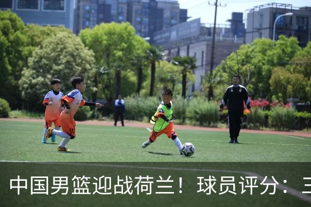 中国男篮迎战荷兰！球员评分：三人满分、五人合格、四人状态不佳