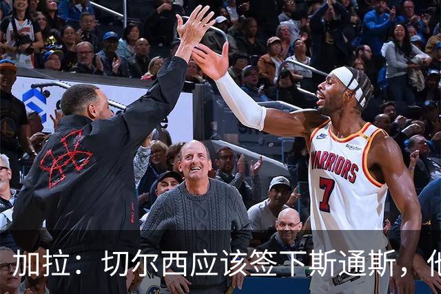 加拉：切尔西应该签下斯通斯，他能起到弟媳此前的作用