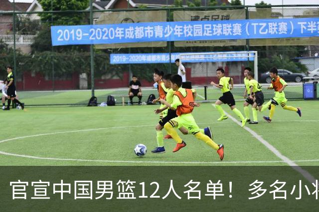 官宣中国男篮12人名单！多名小将首秀，郭士强重点考察庞峥麟徐昕