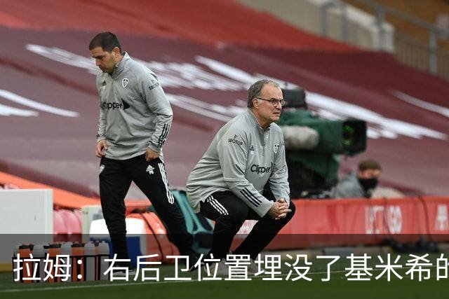 拉姆：右后卫位置埋没了基米希的长处，他应与恩梅查在中场搭档