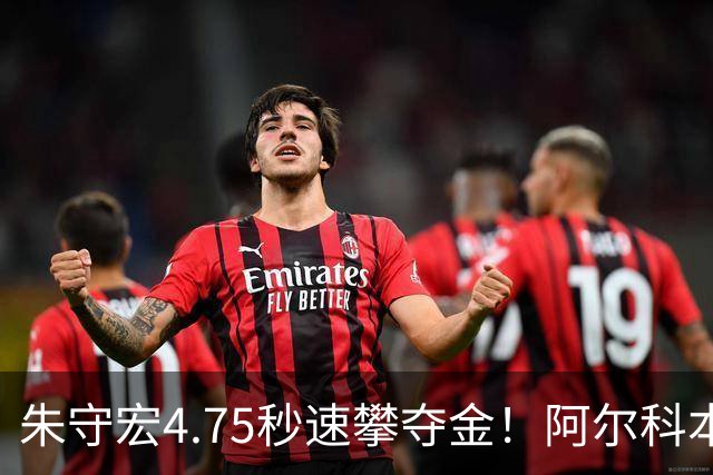 朱守宏4.75秒速攀夺金！阿尔科本达斯站刷新个人最佳