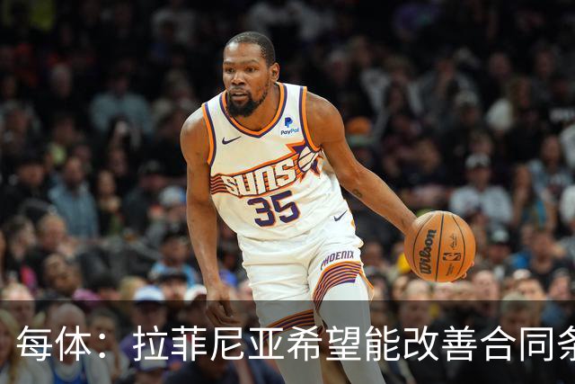 每体：拉菲尼亚希望能改善合同条款，与其他重要队友处于同一水平