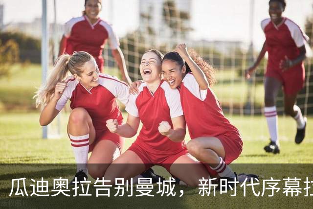 瓜迪奥拉告别曼城，新时代序幕拉开：冈萨雷斯的未来何去何从？