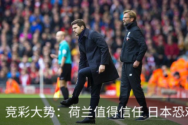竞彩大势：荷兰值得信任 日本恐难大胜