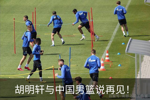 胡明轩与中国男篮说再见！