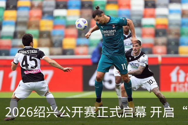 2026绍兴公开赛正式启幕 开启“体文旅”融合新篇章